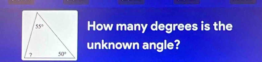 How many degrees is the
unknown angle?