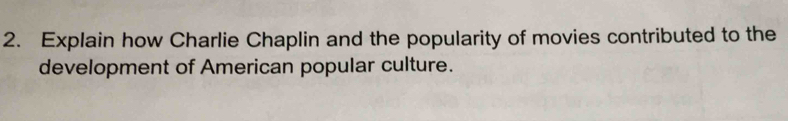 Explain how Charlie Chaplin and the popularity of movies contributed to the 
development of American popular culture.