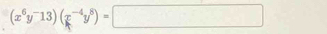 (x^6y^-13)(x^(-4)y^8)=□