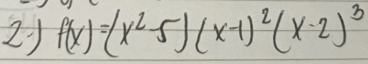 21 f(x)=(x^2-5)(x-1)^2(x-2)^3