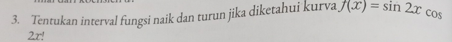 Tentukan interval fungsi naik dan turun jika diketahui kurva f(x)=sin 2xcos
2x!