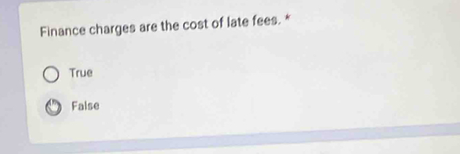 Finance charges are the cost of late fees. *
True
False