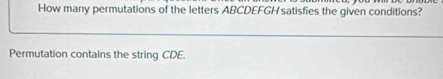 How many permutations of the letters ABCDEFGH satisfies the given conditions? 
Permutation contains the string CDE.