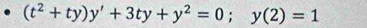 (t^2+ty)y'+3ty+y^2=0; y(2)=1