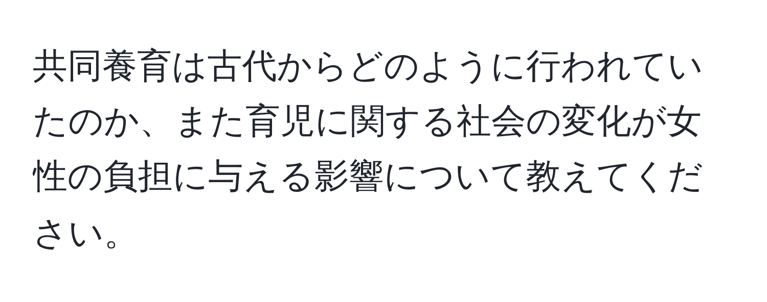 共同養育は古代からどのように行われていたのか、また育児に関する社会の変化が女性の負担に与える影響について教えてください。