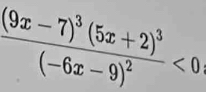 frac (9x-7)^3(5x+2)^3(-6x-9)^2<0</tex>