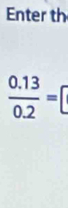 Enter th
 (0.13)/0.2 =□