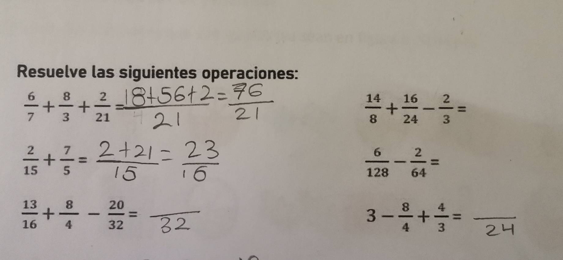 Resuelve las siguientes operaciones:
 6/7 + 8/3 + 2/21 =
 14/8 + 16/24 - 2/3 =
 2/15 + 7/5 =
 6/128 - 2/64 =
_  13/16 + 8/4 - 20/32 =
_ 3- 8/4 + 4/3 =