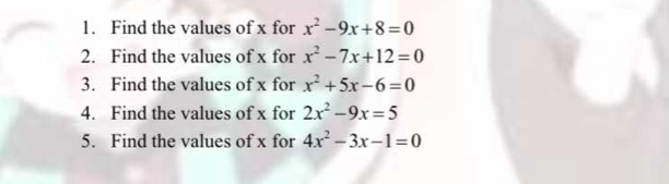 Find the values of x for x^2-9x+8=0
2. Find the values of x for x^2-7x+12=0
3. Find the values of x for x^2+5x-6=0
4. Find the values of x for 2x^2-9x=5
5. Find the values of x for 4x^2-3x-1=0