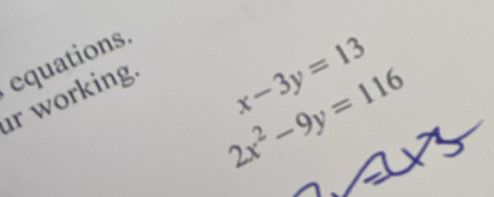 equations
r working.
x-3y=13
2x^2-9y=116