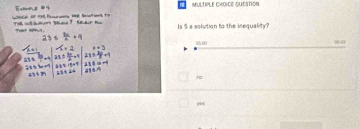 QUESTION
Is 5 a solution to the inequality?
66:00
no
yes