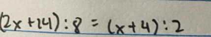 (2x+14):8=(x+4):2