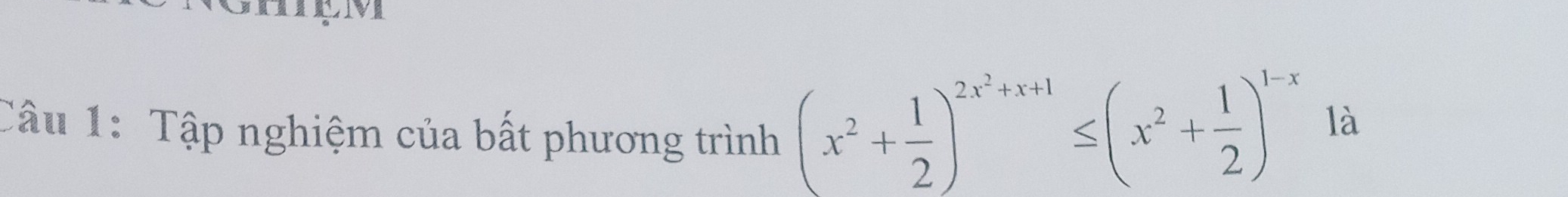 Tập nghiệm của bất phương trình (x^2+ 1/2 )^2x^2+x+1≤ (x^2+ 1/2 )^1-x
là