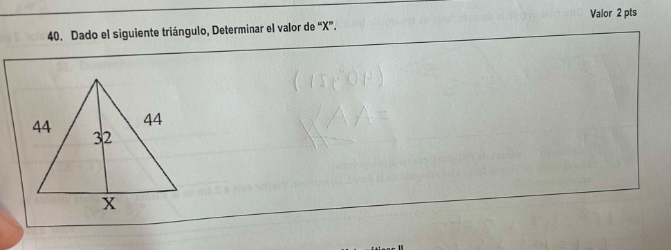 Valor 2 pts 
40. Dado el siguiente triángulo, Determinar el valor de “ X ”.