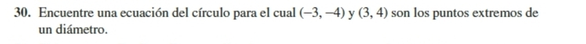 Encuentre una ecuación del círculo para el cual (-3,-4) y (3,4) son los puntos extremos de 
un diámetro.