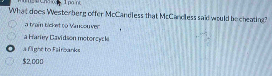 What does Westerberg offer McCandless that McCandless said would be cheating?
a train ticket to Vancouver
a Harley Davidson motorcycle
a flight to Fairbanks
$2,000