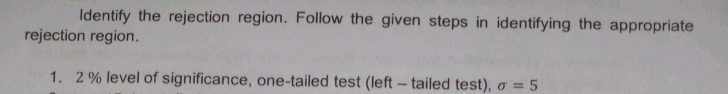 Solved: Identify the rejection region. Follow the given steps in ...