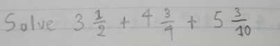 Solve 3 1/2 +4 3/4 +5 3/10 