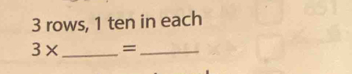3 rows, 1 ten in each
3* _ =_ 