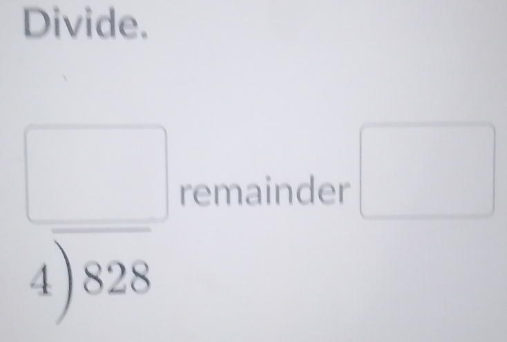 Divide.
beginarrayr □  4encloselongdiv 828endarray C mainder □  
n°