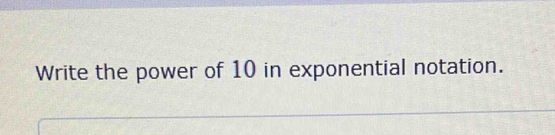 Write the power of 10 in exponential notation.