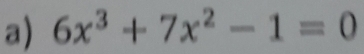 6x^3+7x^2-1=0