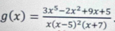 g(x)=frac 3x^5-2x^2+9x+5x(x-5)^2(x+7)