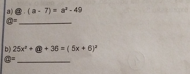 @ . (a-7)=a^2-49
_ @= 
b) 25x^2+@+36=(5x+6)^2
_ @=