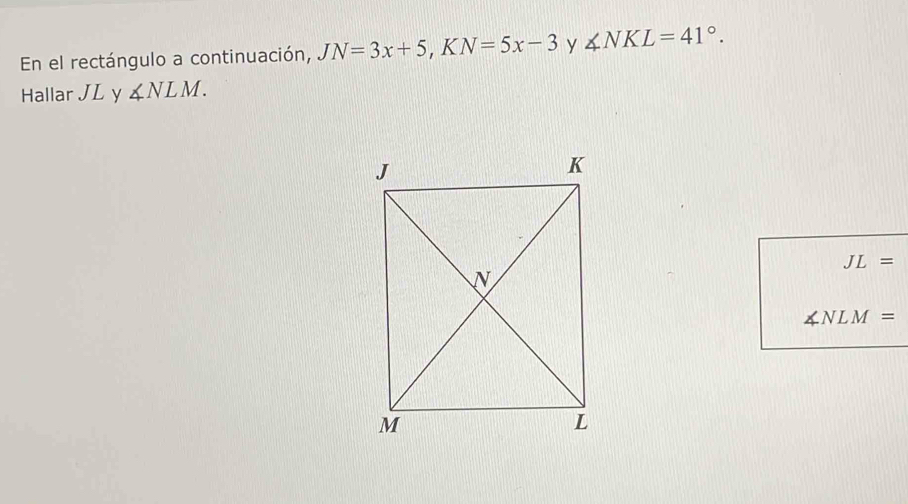 En el rectángulo a continuación, JN=3x+5, KN=5x-3 y ∠ NKL=41°. 
Hallar JL y ∠ NLM.
JL=
∠ NLM=