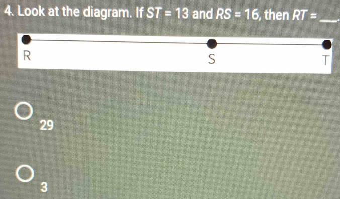 Look at the diagram. If ST=13 and RS=16 , then RT= _
R
S
29
3