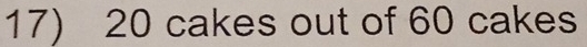 20 cakes out of 60 cakes