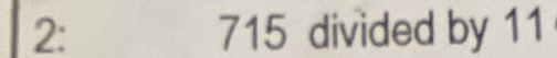 2: 715 divided by 11