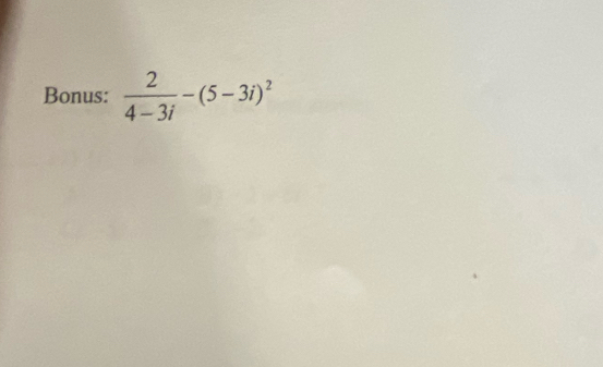 Bonus:  2/4-3i -(5-3i)^2