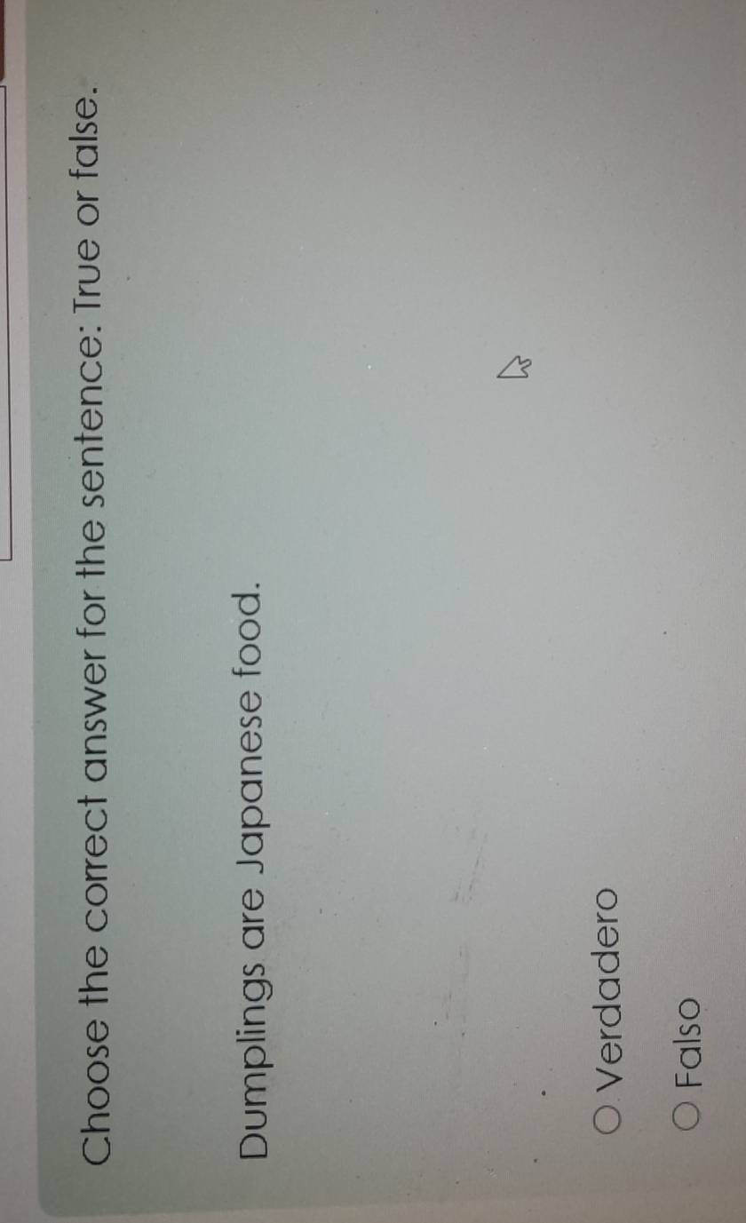 Choose the correct answer for the sentence: True or false.
Dumplings are Japanese food.
Verdadero
Falso