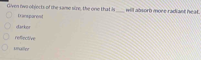 Solved: Given two objects of the same size, the one that is_ will ...