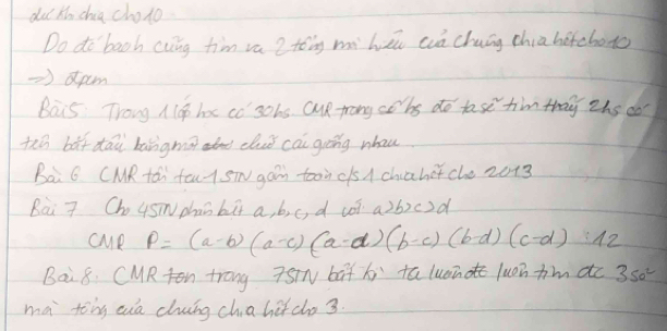 du Xín chia choto 
Do do baoh cung tim va 2 toing mà huāi cuá chuāg chia bitcboto 
dam 
Bais Trong M 1op hx co 30bs CuR trong sohs do tase tim thay Zhs do 
teh bǎt dāu bāngmā d chuǒ cai giāng nhau 
Bai 6. CMRta fou1 STN gom tooi cls A chiahet che 2013 
Bà 7 Cho 4sN phan bi a, b, c, d cót a26)o)d 
cMe P=(a-b)(a-c)(a-d)(b-c)(b-d)(c-d):12
Bai8. CMR ton trong 7STN bāf hi tá luane luon hm ao 350^2
mà tòng auà clng chahàt co 3.