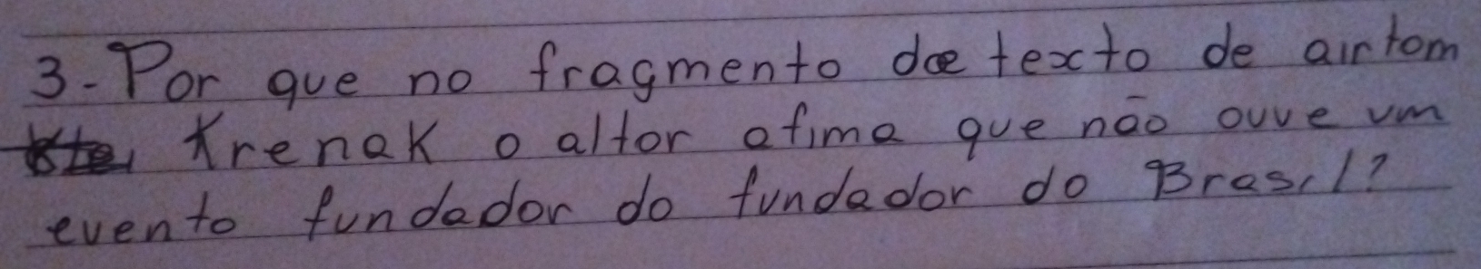 Por gue no fragmento doe texto de airtom 
frenak o alfor efime gue náo ouve vm 
evento fundedor do fundedor do Bres, 1?