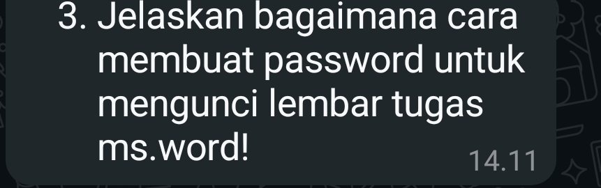 Jelaskan bagaimana cara 
membuat password untuk 
mengunci lembar tugas 
ms.word!
14.11