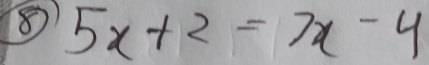 5x+2=7x-4