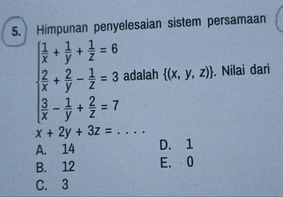 Himpunan penyelesaian sistem persamaan
adalah  (x,y,z). Nilai dari
_
A. 14
D. 1
B. 12
E. 0
C. 3