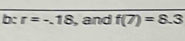 b:r=-.18 , and f(7)=8.3