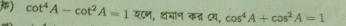 ) cot^4A-cot^2A=1^(overline 5) न, थंभाण कऩ दय, cos^4A+cos^2A=1