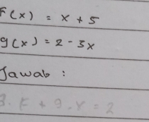 f(x)=x+5
g(x)=2-5x
Jawab :