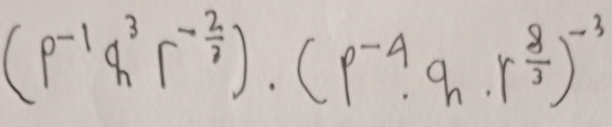 (p^(-1)q^3r^(-frac 2)3)· (p^(-4)· q_n· r^(frac 8)3)^-3