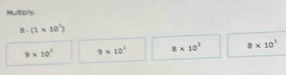 Mulbply
3. (1* 10^1)
9* 10^2 9* 10^2 8* 10^2 8* 10^1