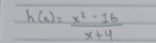 h(x)= (x^2-16)/x+4 