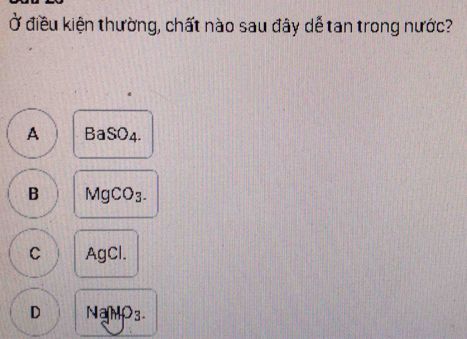 Ở điều kiện thường, chất nào sau đây dễ tan trong nước?
A BaSO4.
B MgCO₃.
C AgCl.
D NạNP3-