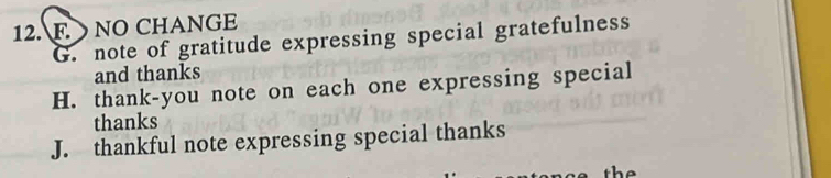 NO CHANGE
G. note of gratitude expressing special gratefulness
and thanks
H. thank-you note on each one expressing special
thanks
J. thankful note expressing special thanks