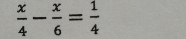  x/4 - x/6 = 1/4 