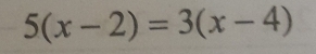 5(x-2)=3(x-4)